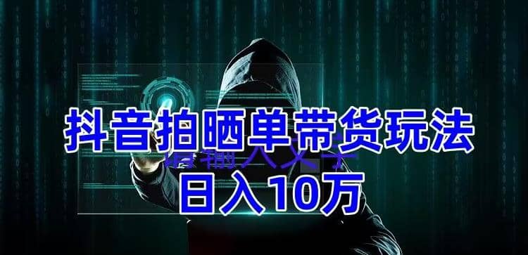 抖音拍晒单带货玩法分享 项目整体流程简单 有团队实测【教程+素材】网创吧-网创项目资源站-副业项目-创业项目-搞钱项目八海掘金网创吧