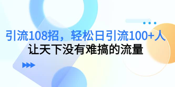 Y.L108招，轻松日Y.L100+人，让天下没有难搞的流量网创吧-网创项目资源站-副业项目-创业项目-搞钱项目八海掘金网创吧