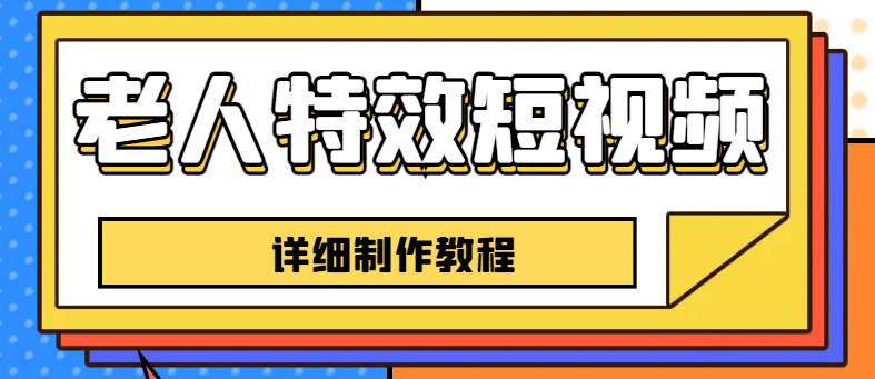 老人特效短视频创作教程，一个月涨粉5w粉丝秘诀 新手0基础学习【全套教程】网创吧-网创项目资源站-副业项目-创业项目-搞钱项目八海掘金网创吧