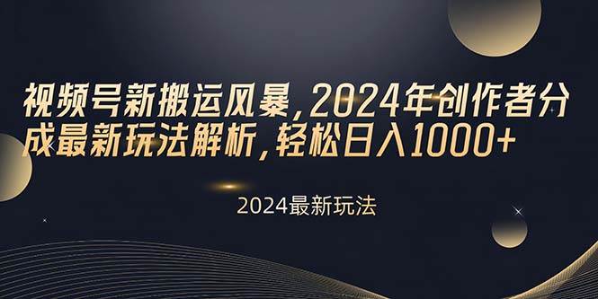 视频号新搬运风暴，2024年创作者分成最新玩法解析，轻松日入1000+网创吧-网创项目资源站-副业项目-创业项目-搞钱项目八海掘金网创吧