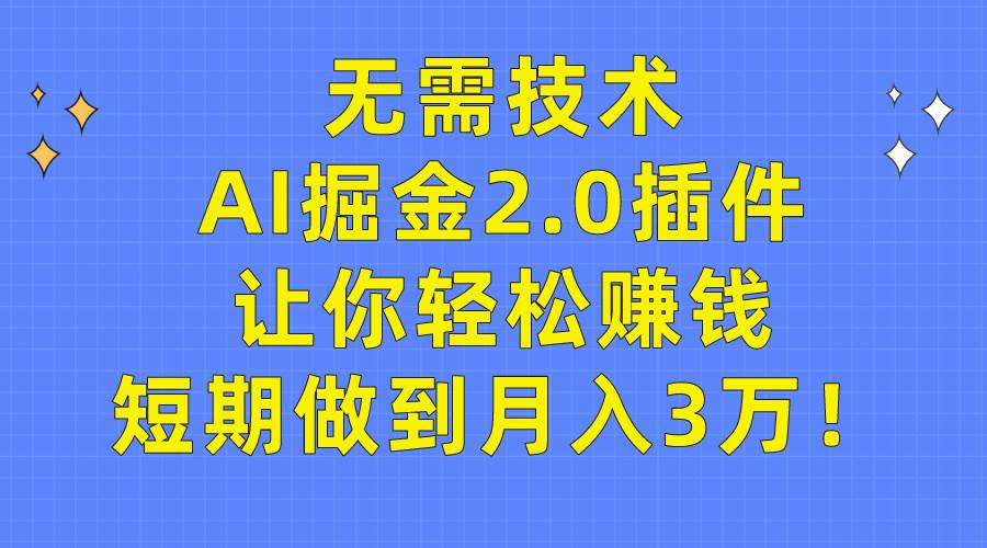 无需技术，AI掘金2.0插件让你轻松赚钱，短期做到月入3万！网创吧-网创项目资源站-副业项目-创业项目-搞钱项目八海掘金网创吧
