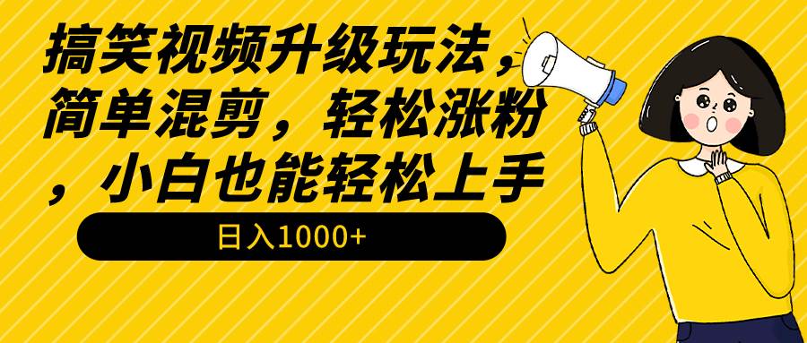 搞笑视频升级玩法，简单混剪，轻松涨粉，小白也能上手，日入1000+教程+素材网创吧-网创项目资源站-副业项目-创业项目-搞钱项目八海掘金网创吧