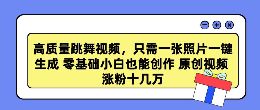 高质量跳舞视频，只需一张照片一键生成 零基础小白也能创作 原创视频 涨…网创吧-网创项目资源站-副业项目-创业项目-搞钱项目八海掘金网创吧