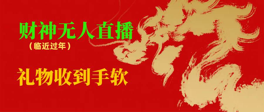 临近年节，抖快等平台必火的项目，财神爷无人直播间，礼物收到手软网创吧-网创项目资源站-副业项目-创业项目-搞钱项目八海掘金网创吧