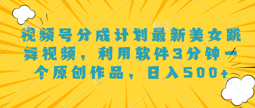 视频号分成计划最新美女跳舞视频，利用软件3分钟一个原创作品，日入500+网创吧-网创项目资源站-副业项目-创业项目-搞钱项目八海掘金网创吧