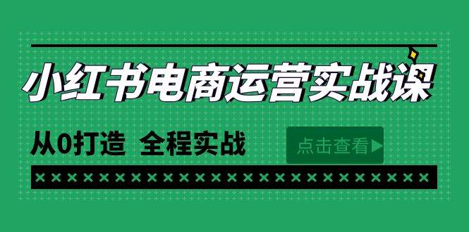 最新小红书·电商运营实战课，从0打造  全程实战（65节视频课）网创吧-网创项目资源站-副业项目-创业项目-搞钱项目八海掘金网创吧