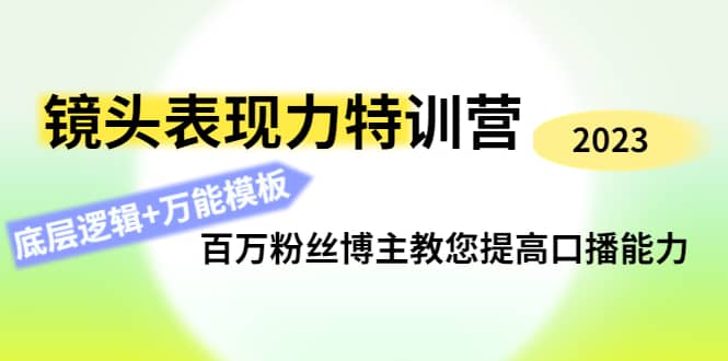 镜头表现力特训营：百万粉丝博主教您提高口播能力，底层逻辑+万能模板网创吧-网创项目资源站-副业项目-创业项目-搞钱项目八海掘金网创吧
