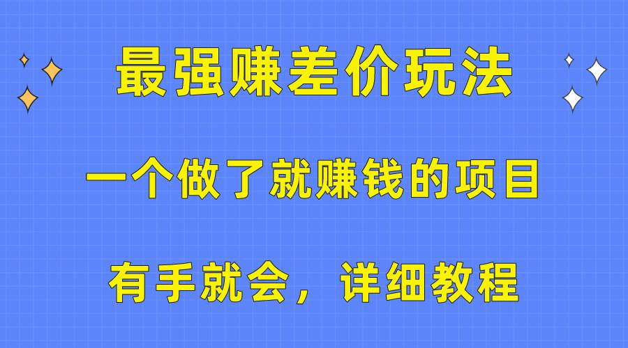 一个做了就赚钱的项目，最强赚差价玩法，有手就会，详细教程网创吧-网创项目资源站-副业项目-创业项目-搞钱项目八海掘金网创吧