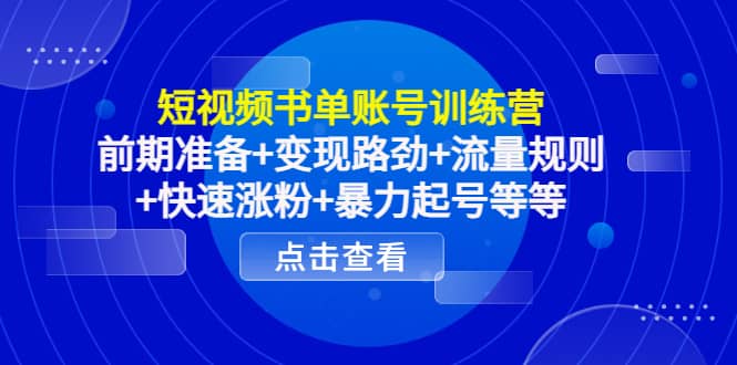 短视频书单账号训练营，前期准备+变现路劲+流量规则+快速涨粉+暴力起号等等网创吧-网创项目资源站-副业项目-创业项目-搞钱项目八海掘金网创吧