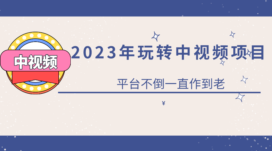 2023一心0基础玩转中视频项目：平台不倒，一直做到老网创吧-网创项目资源站-副业项目-创业项目-搞钱项目八海掘金网创吧