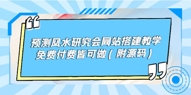 预测风水研究会网站搭建教学，免费付费皆可做（附源码）网创吧-网创项目资源站-副业项目-创业项目-搞钱项目八海掘金网创吧