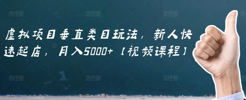 虚拟项目垂直类目玩法，新人快速起店，月入5000+【视频课程】网创吧-网创项目资源站-副业项目-创业项目-搞钱项目八海掘金网创吧