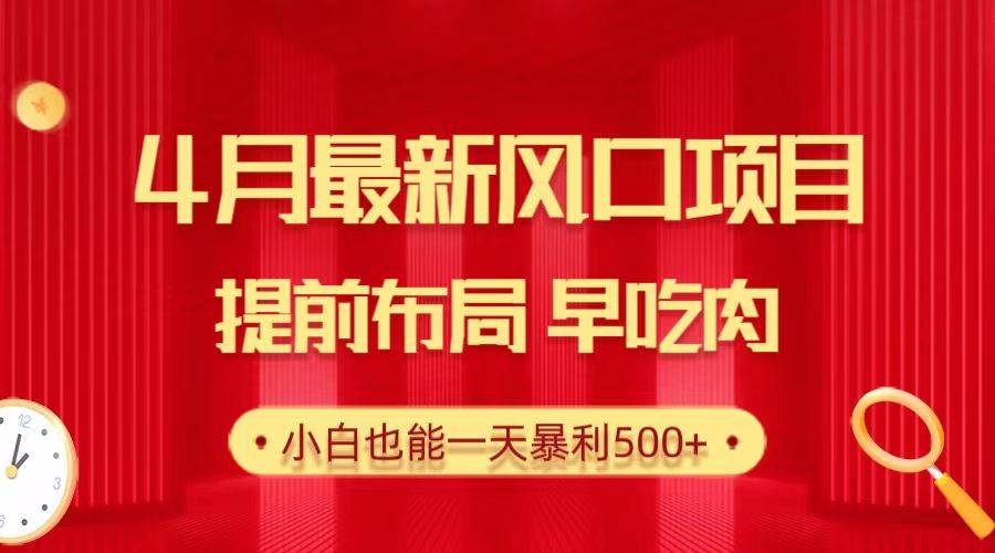 28.4月最新风口项目，提前布局早吃肉，小白也能一天暴利500+网创吧-网创项目资源站-副业项目-创业项目-搞钱项目八海掘金网创吧