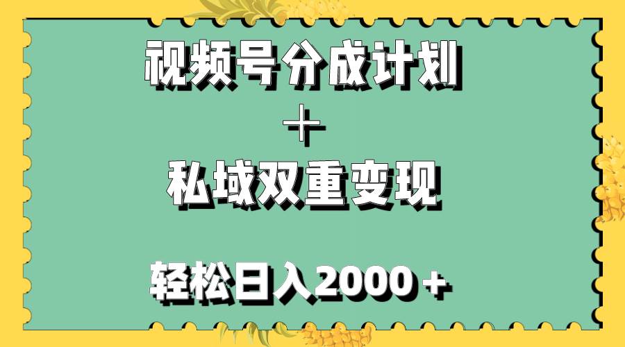 视频号分成计划＋私域双重变现，轻松日入1000＋，无任何门槛，小白轻松上手网创吧-网创项目资源站-副业项目-创业项目-搞钱项目八海掘金网创吧