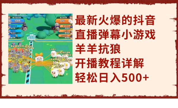 最新火爆的抖音直播弹幕小游戏羊羊抗狼，开播教程详解，轻松日入500+网创吧-网创项目资源站-副业项目-创业项目-搞钱项目八海掘金网创吧