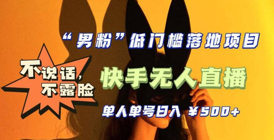 【全新升级】0基础单人单号单晚500+，不说话 不露脸 4月最新快手无人直播网创吧-网创项目资源站-副业项目-创业项目-搞钱项目八海掘金网创吧