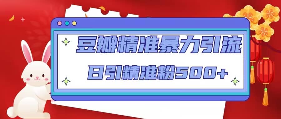豆瓣精准暴力引流，日引精准粉500+【12视频课】网创吧-网创项目资源站-副业项目-创业项目-搞钱项目八海掘金网创吧
