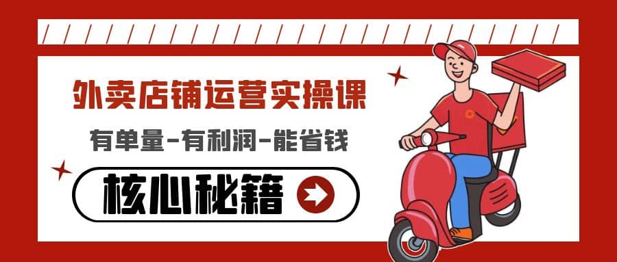 外卖店铺运营实操课：有单量-有利润-能省钱，核心秘籍无保留分享网创吧-网创项目资源站-副业项目-创业项目-搞钱项目八海掘金网创吧