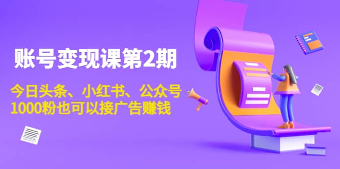 账号变现课第2期，今日头条、小红书、公众号网创吧-网创项目资源站-副业项目-创业项目-搞钱项目八海掘金网创吧