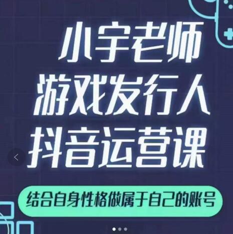 小宇老师游戏发行人实战课，非常适合想把抖音做个副业的人，或者2次创业的人网创吧-网创项目资源站-副业项目-创业项目-搞钱项目八海掘金网创吧