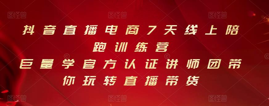 抖音直播电商7天线上陪跑训练营，巨量学官方认证讲师团带你玩转直播带货网创吧-网创项目资源站-副业项目-创业项目-搞钱项目八海掘金网创吧