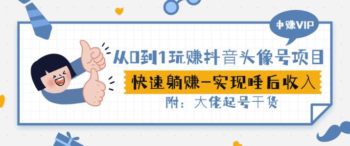 从0到1玩赚抖音头像号：快速躺赚-实现睡后收！附：大佬起号干货！网创吧-网创项目资源站-副业项目-创业项目-搞钱项目八海掘金网创吧