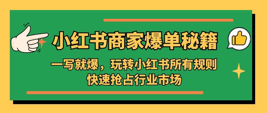 小红书·商家爆单秘籍：一写就爆，玩转小红书所有规则，快速抢占行业市场网创吧-网创项目资源站-副业项目-创业项目-搞钱项目八海掘金网创吧