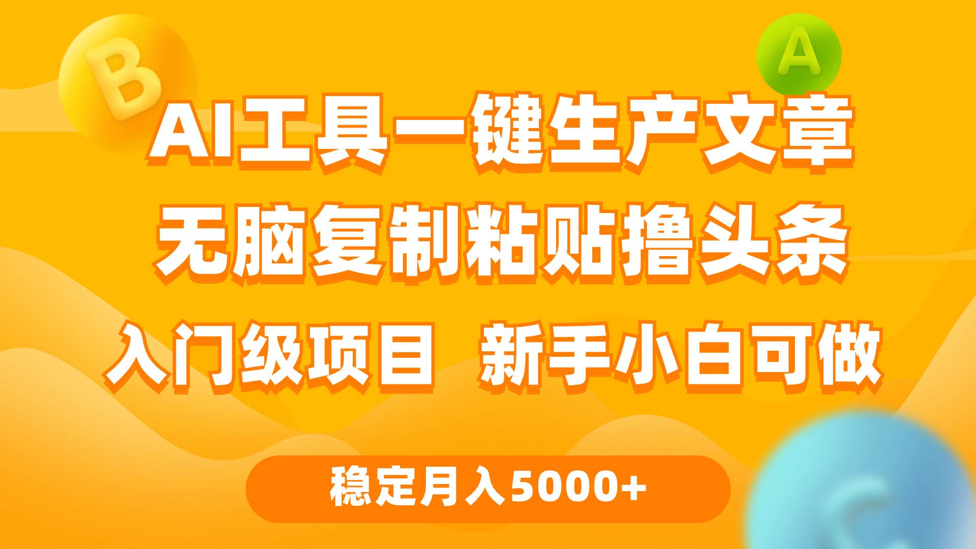 利用AI工具无脑复制粘贴撸头条收益 每天2小时 稳定月入5000+互联网入门…网创吧-网创项目资源站-副业项目-创业项目-搞钱项目八海掘金网创吧