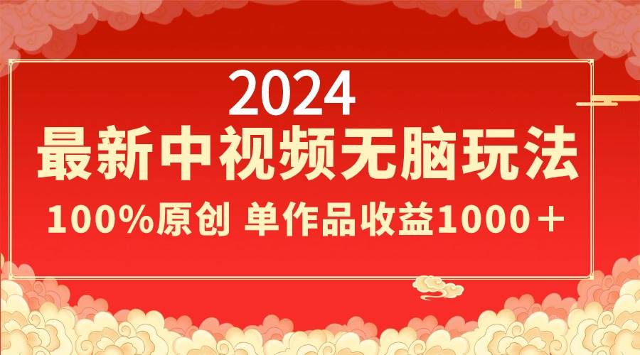 2024最新中视频无脑玩法，作品制作简单，100%原创，单作品收益1000＋网创吧-网创项目资源站-副业项目-创业项目-搞钱项目八海掘金网创吧