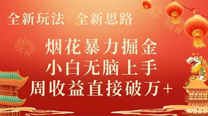 全新玩法，全新思路，烟花暴力掘金，小白无脑上手，周收益破w+网创吧-网创项目资源站-副业项目-创业项目-搞钱项目八海掘金网创吧