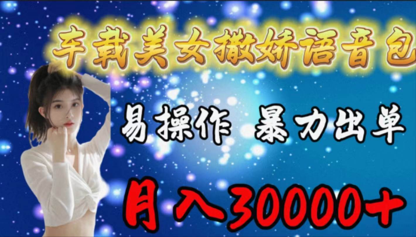 车载女生撒娇语音包，易操作，暴力出单，月入30000+网创吧-网创项目资源站-副业项目-创业项目-搞钱项目八海掘金网创吧