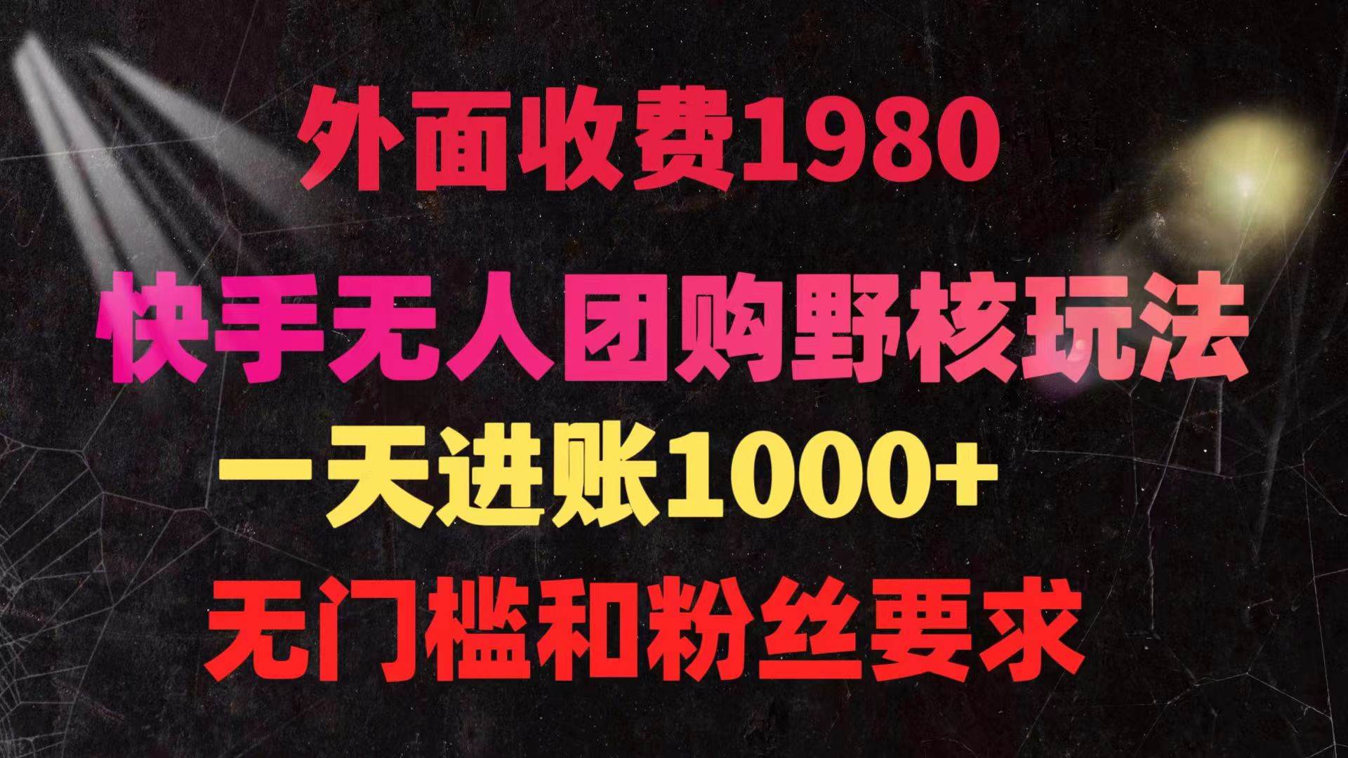 快手无人团购带货野核玩法，一天4位数 无任何门槛网创吧-网创项目资源站-副业项目-创业项目-搞钱项目八海掘金网创吧