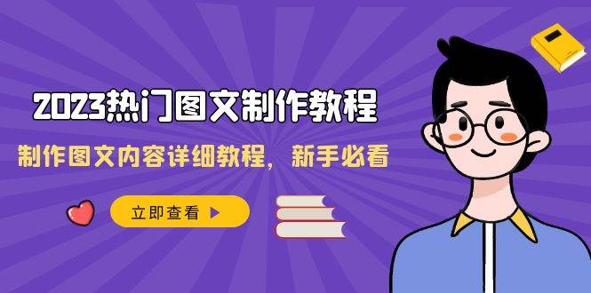 2023热门图文-制作教程，制作图文内容详细教程，新手必看（30节课）网创吧-网创项目资源站-副业项目-创业项目-搞钱项目八海掘金网创吧