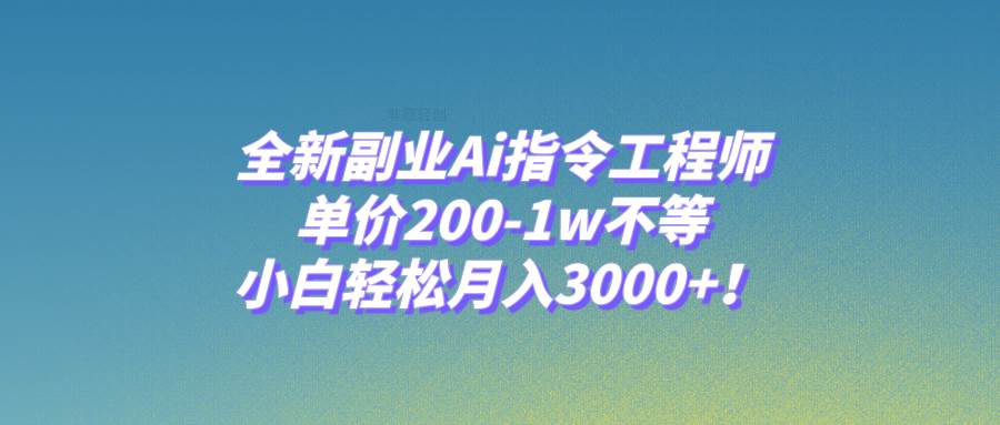 全新副业Ai指令工程师，单价200-1w不等，小白轻松月入3000+！网创吧-网创项目资源站-副业项目-创业项目-搞钱项目八海掘金网创吧