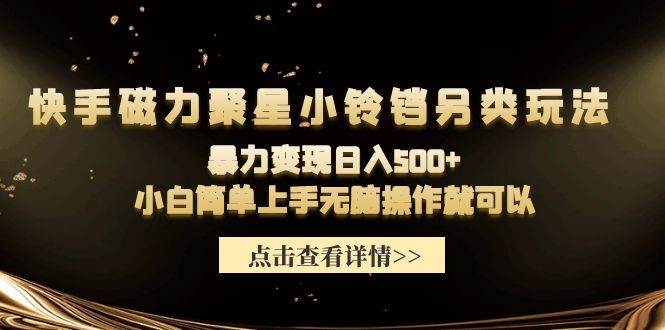 快手磁力聚星小铃铛另类玩法，暴力变现日入500+小白简单上手无脑操作就可以网创吧-网创项目资源站-副业项目-创业项目-搞钱项目八海掘金网创吧