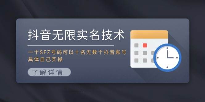 抖音无限实名技术：一个SFZ号码可以十名无数个抖音账号，具体自己实操网创吧-网创项目资源站-副业项目-创业项目-搞钱项目八海掘金网创吧