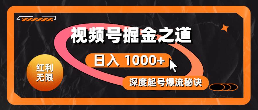 红利无限！视频号掘金之道，深度解析起号爆流秘诀，轻松实现日入 1000+！网创吧-网创项目资源站-副业项目-创业项目-搞钱项目八海掘金网创吧