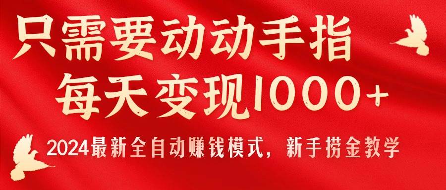 只需要动动手指，每天变现1000+，2024最新全自动赚钱模式，新手捞金教学！网创吧-网创项目资源站-副业项目-创业项目-搞钱项目八海掘金网创吧