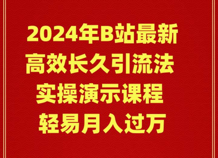 2024年B站最新高效长久引流法 实操演示课程 轻易月入过万网创吧-网创项目资源站-副业项目-创业项目-搞钱项目八海掘金网创吧