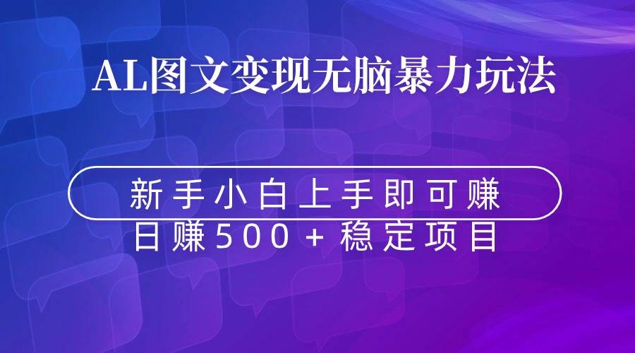 无脑暴力Al图文变现  上手即赚  日赚500＋网创吧-网创项目资源站-副业项目-创业项目-搞钱项目八海掘金网创吧