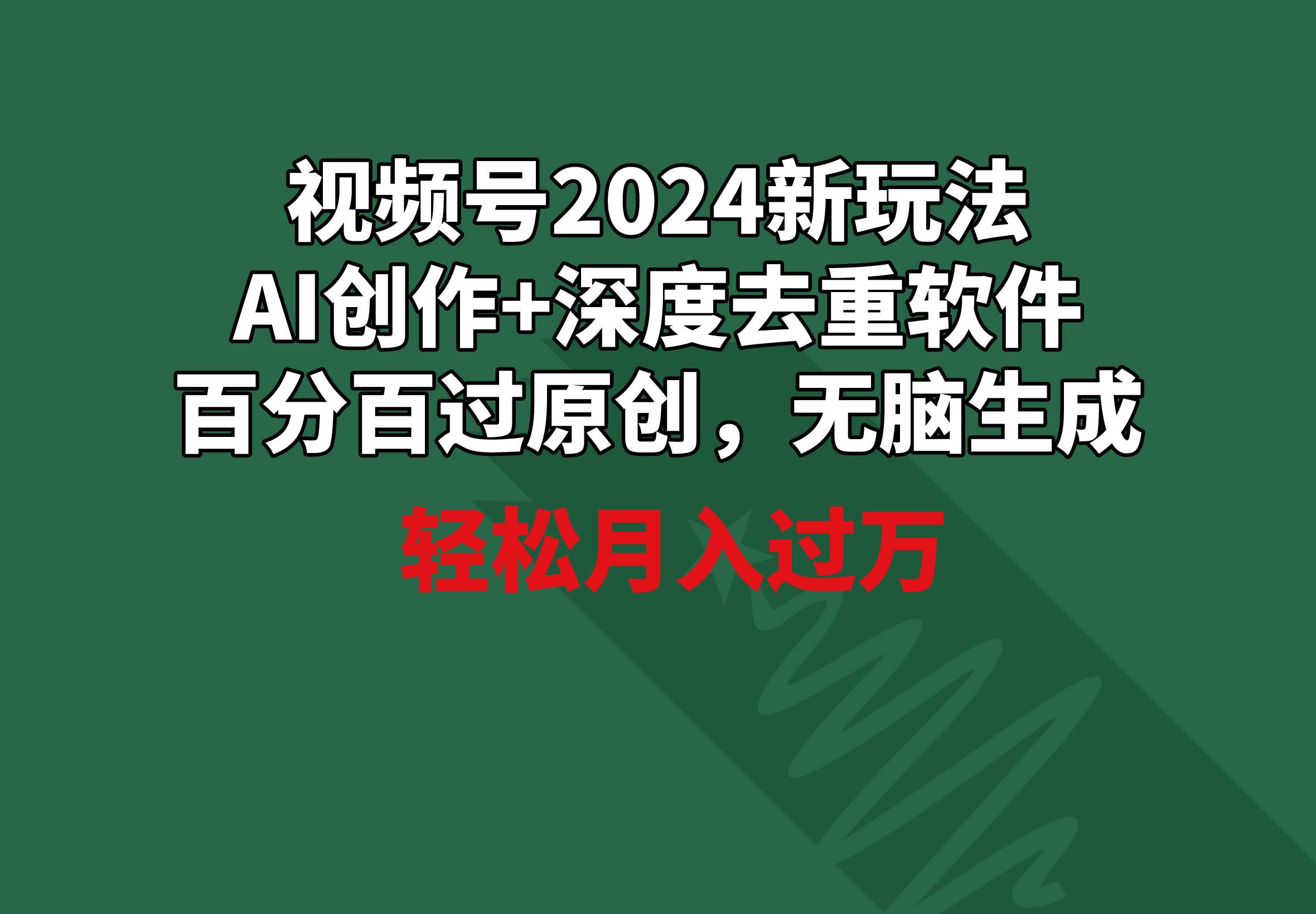 视频号2024新玩法，AI创作+深度去重软件 百分百过原创，无脑生成，月入过万网创吧-网创项目资源站-副业项目-创业项目-搞钱项目八海掘金网创吧
