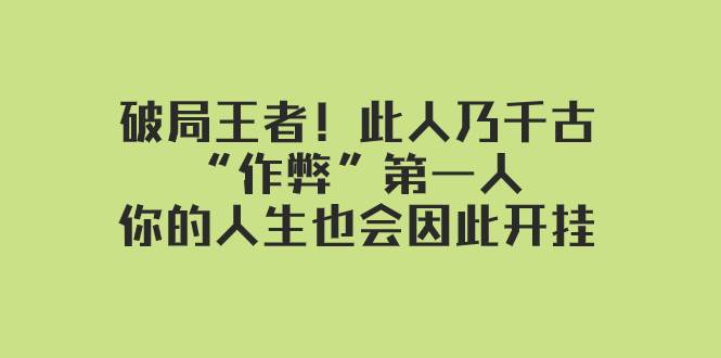 某付费文章：破局王者！此人乃千古“作弊”第一人，你的人生也会因此开挂网创吧-网创项目资源站-副业项目-创业项目-搞钱项目八海掘金网创吧