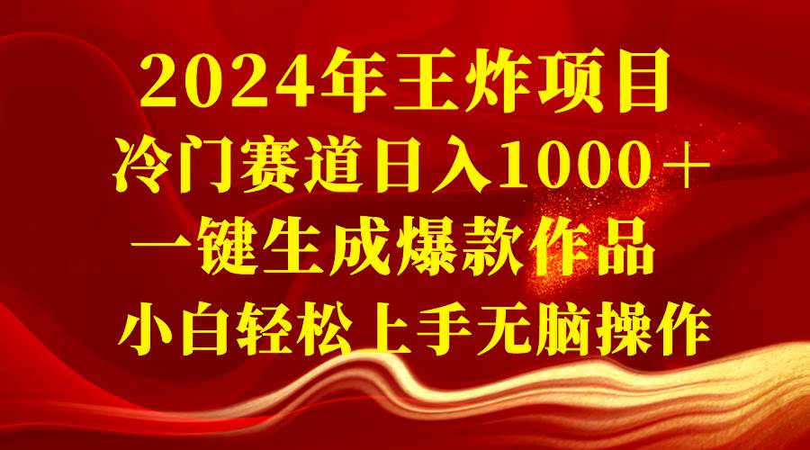 2024年王炸项目 冷门赛道日入1000＋一键生成爆款作品 小白轻松上手无脑操作网创吧-网创项目资源站-副业项目-创业项目-搞钱项目八海掘金网创吧