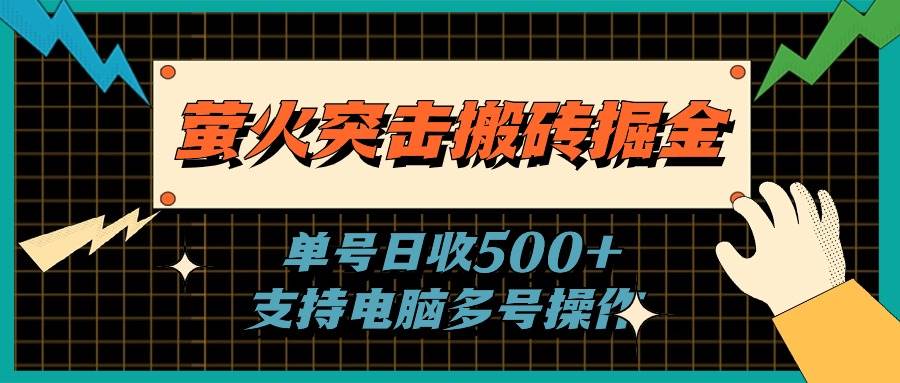 萤火突击搬砖掘金，单日500+，支持电脑批量操作网创吧-网创项目资源站-副业项目-创业项目-搞钱项目八海掘金网创吧
