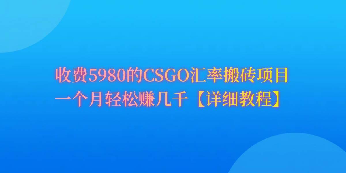 CSGO装备搬砖，月综合收益率高达60%，你也可以！网创吧-网创项目资源站-副业项目-创业项目-搞钱项目八海掘金网创吧