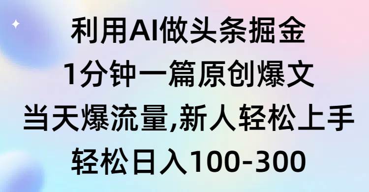 利用AI做头条掘金，1分钟一篇原创爆文，当天爆流量，新人轻松上手网创吧-网创项目资源站-副业项目-创业项目-搞钱项目八海掘金网创吧