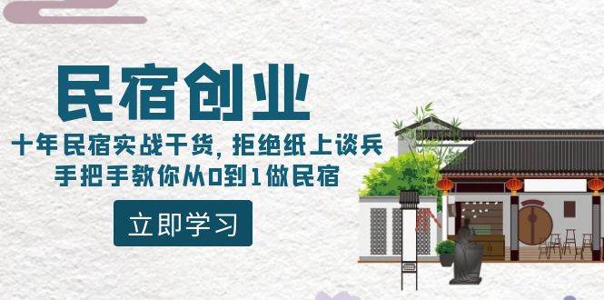 民宿创业：十年民宿实战干货，拒绝纸上谈兵，手把手教你从0到1做民宿网创吧-网创项目资源站-副业项目-创业项目-搞钱项目八海掘金网创吧