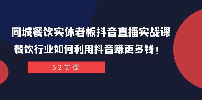 同城餐饮实体老板抖音直播实战课：餐饮行业如何利用抖音赚更多钱！网创吧-网创项目资源站-副业项目-创业项目-搞钱项目八海掘金网创吧