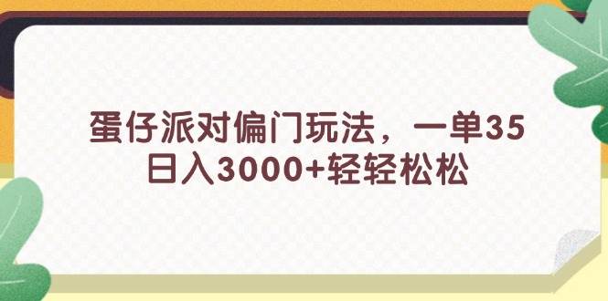 蛋仔派对偏门玩法，一单35，日入3000+轻轻松松网创吧-网创项目资源站-副业项目-创业项目-搞钱项目八海掘金网创吧
