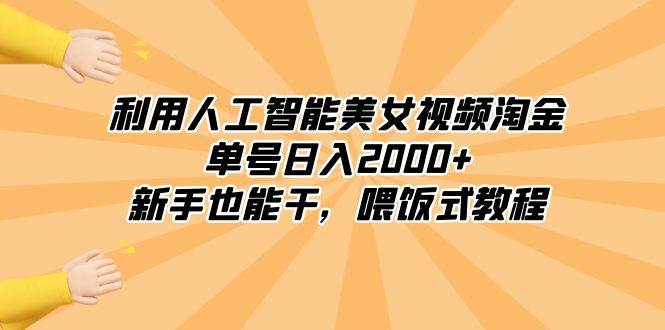 利用人工智能美女视频淘金，单号日入2000+，新手也能干，喂饭式教程网创吧-网创项目资源站-副业项目-创业项目-搞钱项目八海掘金网创吧